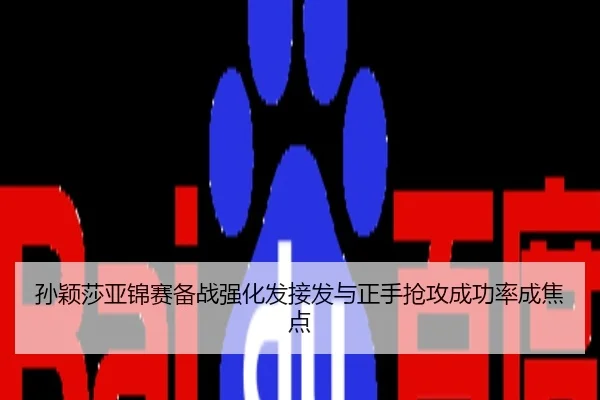 孙颖莎亚锦赛备战强化发接发与正手抢攻成功率成焦点